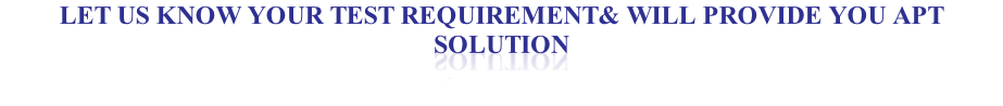 LET US KNOW YOUR TEST REQUIREMENT& WILL PROVIDE YOU APT SOLUTION